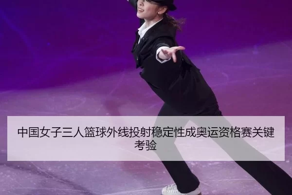 zhong-guo-nv-zi-san-ren-lan-qiu-wai-xian-tou-she-wen-ding-xing-cheng-ao-yun-zi-ge-sai-guan-jian-kao-yan-2-187.jpg