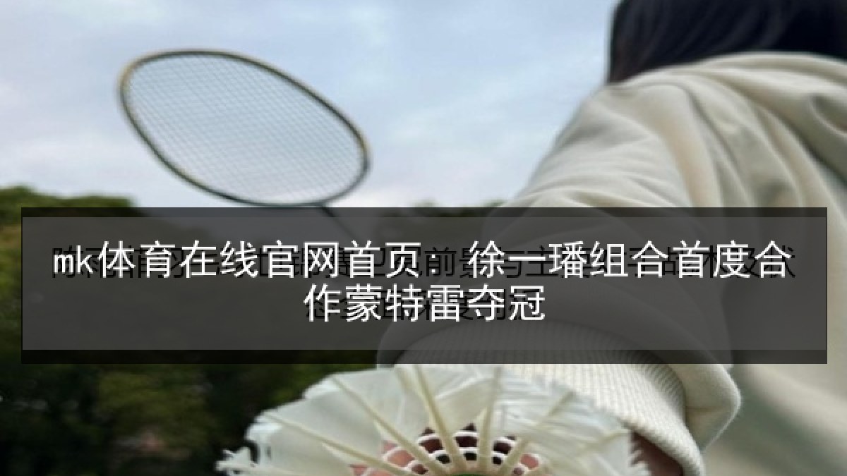 mk体育在线官网首页: 徐一璠组合首度合作蒙特雷夺冠